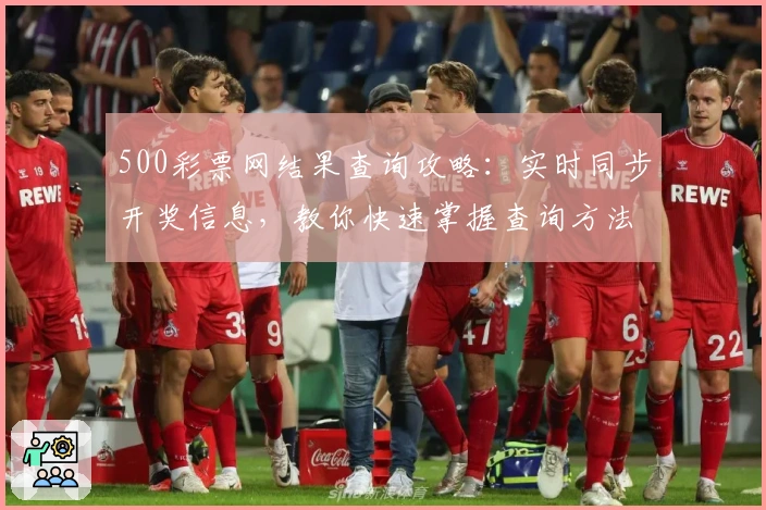 500彩票网结果查询攻略：实时同步开奖信息，教你快速掌握查询方法