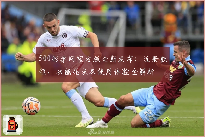 500彩票网官方版全新发布：注册教程、功能亮点及使用体验全解析