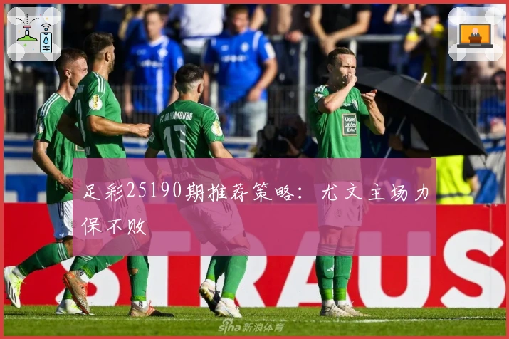 足彩25190期推荐策略：尤文主场力保不败