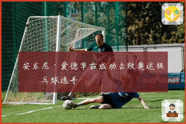 安东尼·爱德华兹成功击败奥运级乒乓球选手